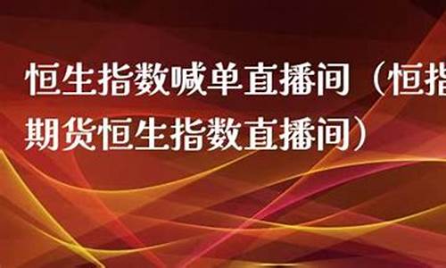 恒生喊单直播间(恒生喊单直播间怎么进)_https://www.fshengfa.com_黄金期货直播室_第2张