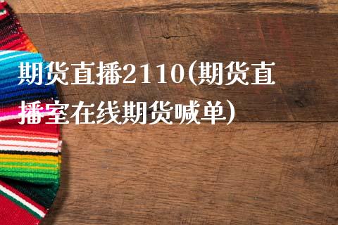 期货直播2110(期货直播室在线期货喊单)_https://www.fshengfa.com_非农直播间_第1张