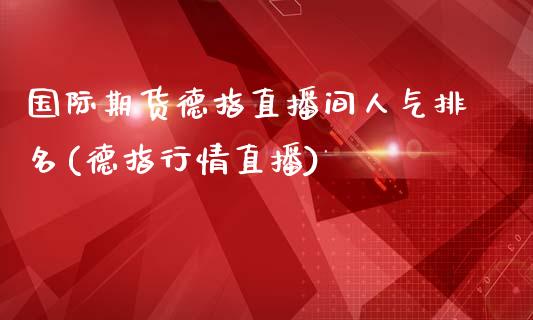 国际期货德指直播间人气排名(德指行情直播)_https://www.fshengfa.com_黄金期货直播室_第1张