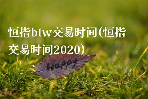 恒指btw交易时间(恒指交易时间2020)_https://www.fshengfa.com_非农直播间_第1张