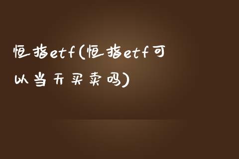 恒指etf(恒指etf可以当天买卖吗)_https://www.fshengfa.com_原油期货直播室_第1张