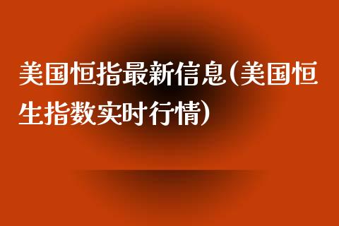 美国恒指最新信息(美国恒生指数实时行情)_https://www.fshengfa.com_非农直播间_第1张