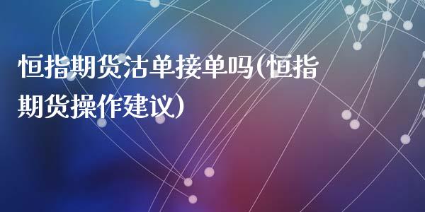 恒指期货沽单接单吗(恒指期货操作建议)_https://www.fshengfa.com_非农直播间_第1张