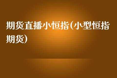 期货直播小恒指(小型恒指期货)_https://www.fshengfa.com_期货直播室_第1张