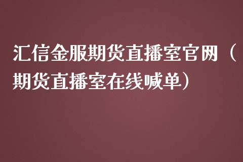 汇信金服期货直播室官网（期货直播室在线喊单）_https://www.fshengfa.com_恒生指数直播室_第1张