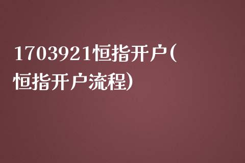 1703921恒指开户(恒指开户流程)_https://www.fshengfa.com_黄金期货直播室_第1张