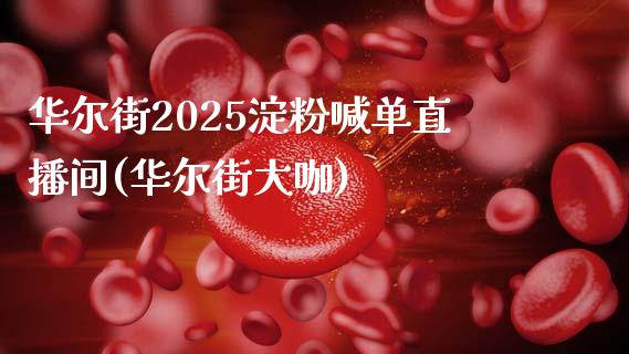 华尔街2025淀粉喊单直播间(华尔街大咖)_https://www.fshengfa.com_非农直播间_第1张