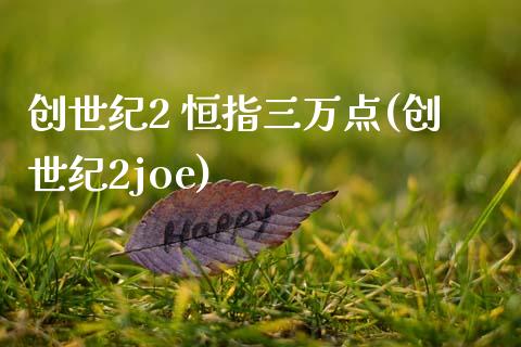 创世纪2 恒指三万点(创世纪2joe)_https://www.fshengfa.com_非农直播间_第1张