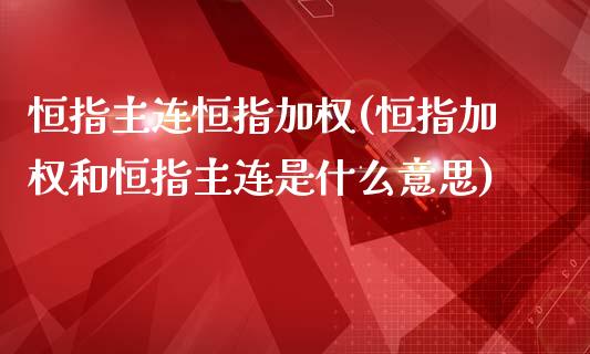 恒指主连恒指加权(恒指加权和恒指主连是什么意思)_https://www.fshengfa.com_原油期货直播室_第1张