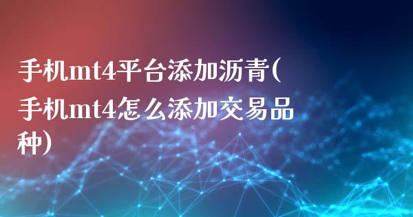 手机mt4平台添加沥青(手机mt4怎么添加交易品种)_https://www.fshengfa.com_黄金期货直播室_第1张