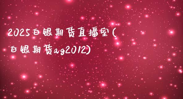 2025白银期货直播室(白银期货ag2012)_https://www.fshengfa.com_非农直播间_第1张