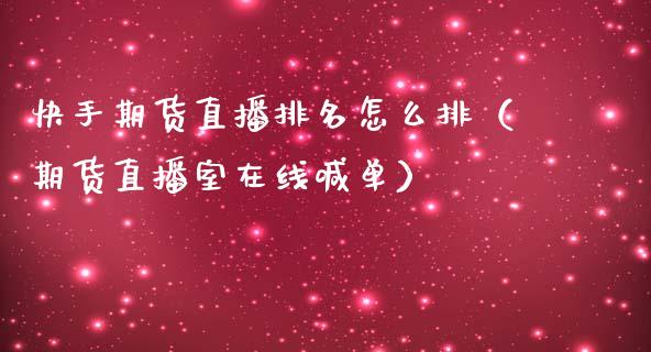 快手期货直播排名怎么排（期货直播室在线喊单）_https://www.fshengfa.com_黄金期货直播室_第1张