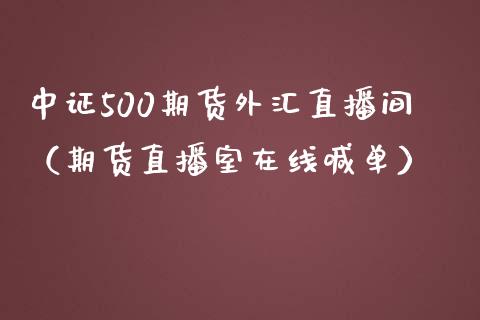 中证500期货外汇直播间（期货直播室在线喊单）_https://www.fshengfa.com_黄金期货直播室_第1张