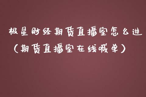 极星财经期货直播室怎么进（期货直播室在线喊单）_https://www.fshengfa.com_恒生指数直播室_第1张