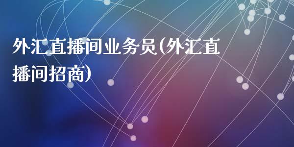 外汇直播间业务员(外汇直播间招商)_https://www.fshengfa.com_外盘期货直播室_第1张