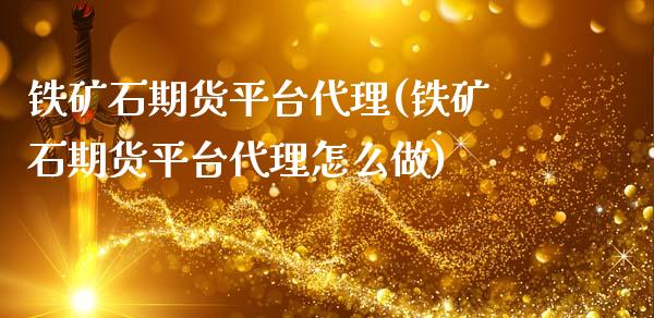 铁矿石期货平台代理(铁矿石期货平台代理怎么做)_https://www.fshengfa.com_原油期货直播室_第1张