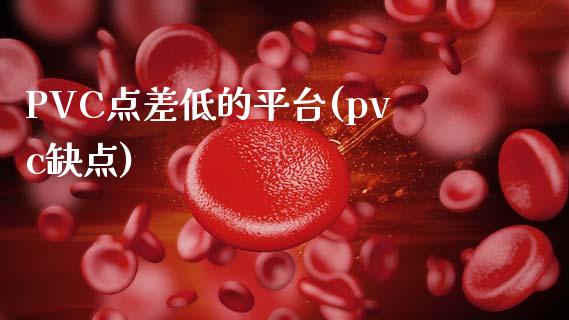 PVC点差低的平台(pvc缺点)_https://www.fshengfa.com_黄金期货直播室_第1张