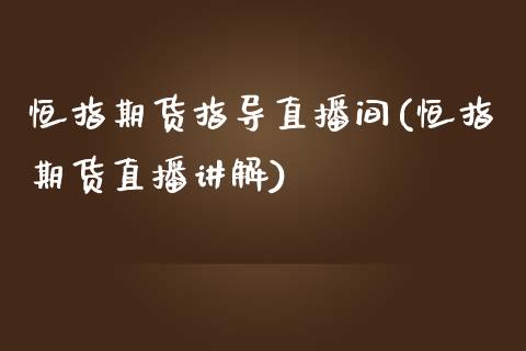 恒指期货指导直播间(恒指期货直播讲解)_https://www.fshengfa.com_黄金期货直播室_第1张