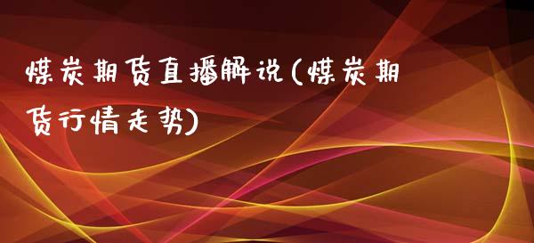 煤炭期货直播解说(煤炭期货行情走势)_https://www.fshengfa.com_原油期货直播室_第1张