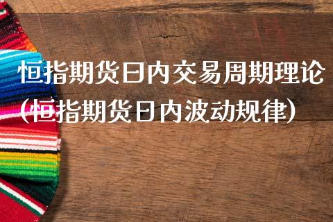 恒指期货曰内交易周期理论(恒指期货日内波动规律)_https://www.fshengfa.com_非农直播间_第1张