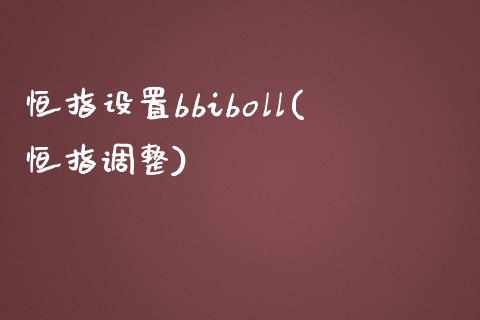 恒指设置bbiboll(恒指调整)_https://www.fshengfa.com_恒生指数直播室_第1张