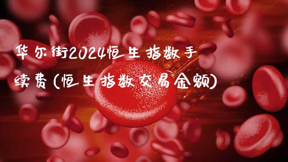 华尔街2024恒生指数手续费(恒生指数交易金额)_https://www.fshengfa.com_恒生指数直播室_第1张