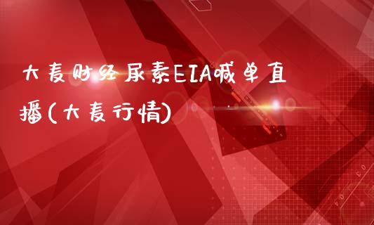 大麦财经尿素EIA喊单直播(大麦行情)_https://www.fshengfa.com_黄金期货直播室_第1张