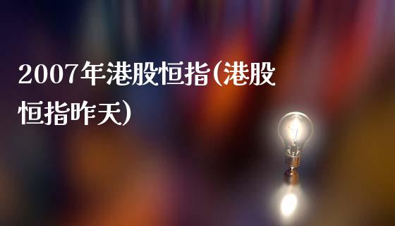 2007年港股恒指(港股恒指昨天)_https://www.fshengfa.com_非农直播间_第1张