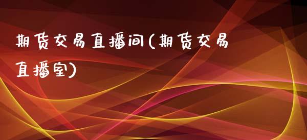 期货交易直播间(期货交易直播室)_https://www.fshengfa.com_外盘期货直播室_第1张