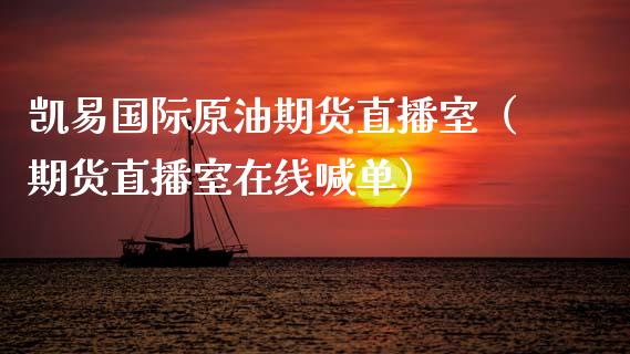 凯易国际原油期货直播室（期货直播室在线喊单）_https://www.fshengfa.com_外盘期货直播室_第1张