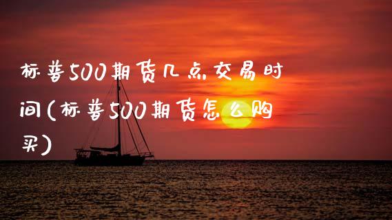 标普500期货几点交易时间(标普500期货怎么购买)_https://www.fshengfa.com_恒生指数直播室_第1张