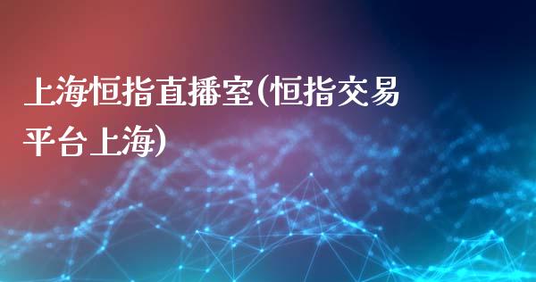 上海恒指直播室(恒指交易平台上海)_https://www.fshengfa.com_恒生指数直播室_第1张