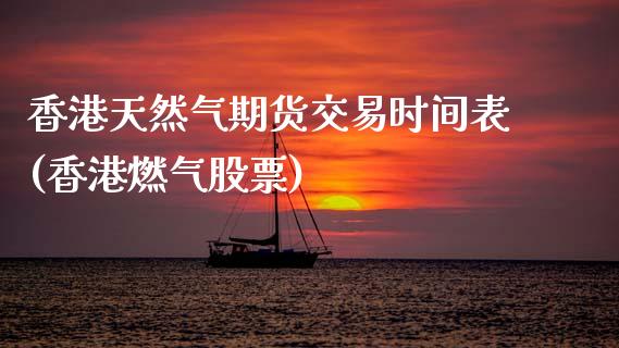 香港天然气期货交易时间表(香港燃气股票)_https://www.fshengfa.com_期货直播室_第1张