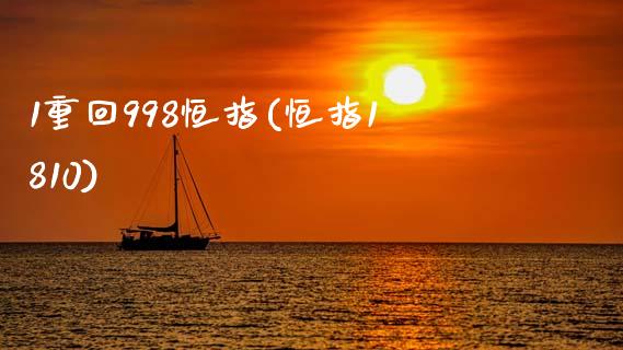 1重回998恒指(恒指1810)_https://www.fshengfa.com_非农直播间_第1张