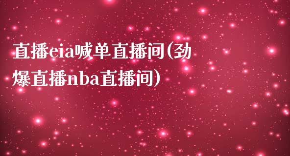 直播eia喊单直播间(劲爆直播nba直播间)_https://www.fshengfa.com_非农直播间_第1张