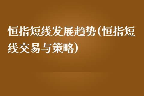 恒指短线发展趋势(恒指短线交易与策略)_https://www.fshengfa.com_非农直播间_第1张