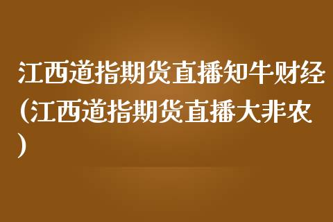 江西道指期货直播知牛财经(江西道指期货直播大非农)_https://www.fshengfa.com_非农直播间_第1张