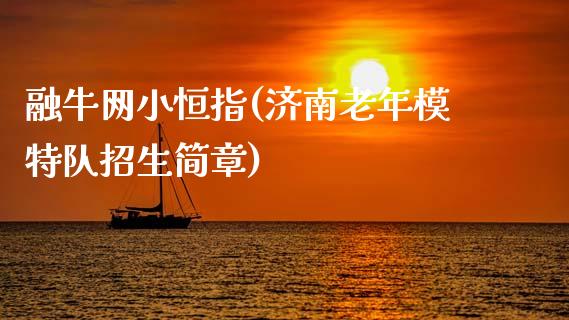 融牛网小恒指(济南老年模特队招生简章)_https://www.fshengfa.com_非农直播间_第1张