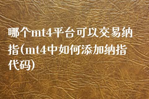 哪个mt4平台可以交易纳指(mt4中如何添加纳指代码)_https://www.fshengfa.com_黄金期货直播室_第1张