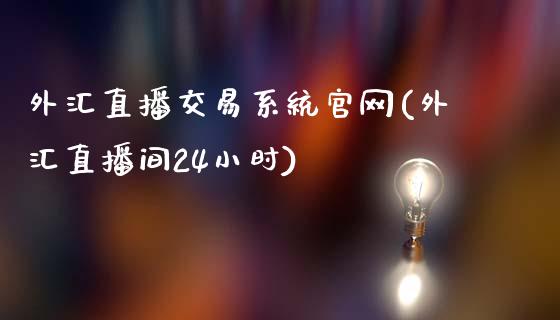 外汇直播交易系统官网(外汇直播间24小时)_https://www.fshengfa.com_外盘期货直播室_第1张