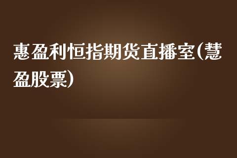 惠盈利恒指期货直播室(慧盈股票)_https://www.fshengfa.com_非农直播间_第1张