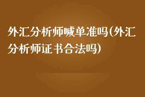 外汇分析师喊单准吗(外汇分析师证书合法吗)_https://www.fshengfa.com_黄金期货直播室_第1张