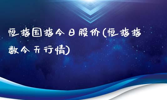 恒指国指今日股价(恒指指数今天行情)_https://www.fshengfa.com_恒生指数直播室_第1张