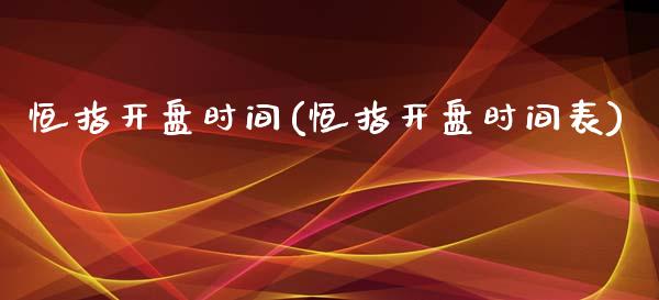 恒指开盘时间(恒指开盘时间表)_https://www.fshengfa.com_黄金期货直播室_第1张