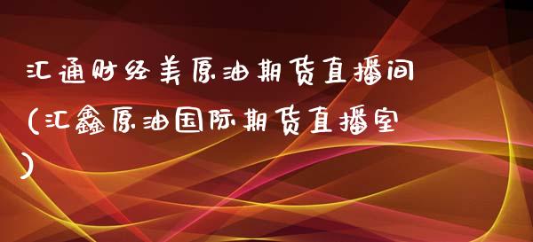 汇通财经美原油期货直播间(汇鑫原油国际期货直播室)_https://www.fshengfa.com_原油期货直播室_第1张