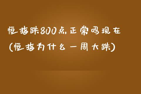 恒指跌800点正常吗现在(恒指为什么一周大跌)_https://www.fshengfa.com_恒生指数直播室_第1张