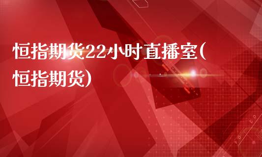 恒指期货22小时直播室(恒指期货)_https://www.fshengfa.com_黄金期货直播室_第1张