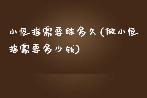 小恒指需要练多久(做小恒指需要多少钱)_https://www.fshengfa.com_非农直播间_第1张