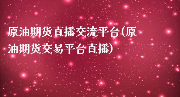 原油期货直播交流平台(原油期货交易平台直播)_https://www.fshengfa.com_外盘期货直播室_第1张