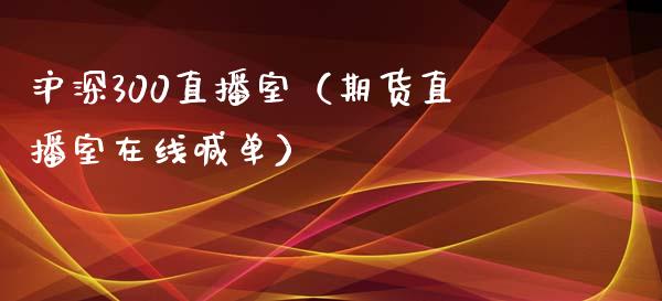 沪深300直播室（期货直播室在线喊单）_https://www.fshengfa.com_黄金期货直播室_第1张